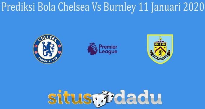 Prediksi Bola Chelsea Vs Burnley 11 Januari 2020