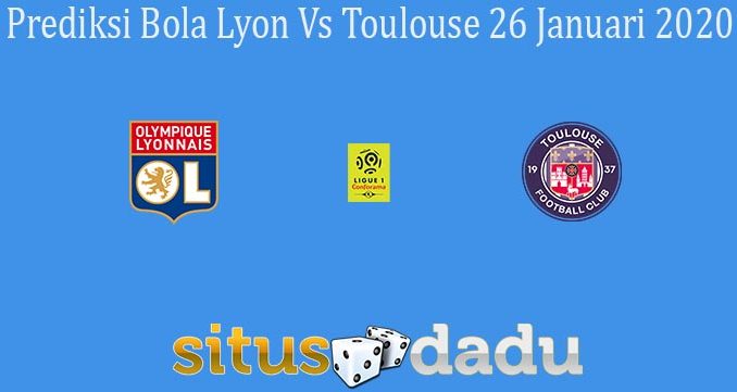 Prediksi Bola Lyon Vs Toulouse 26 Januari 2020