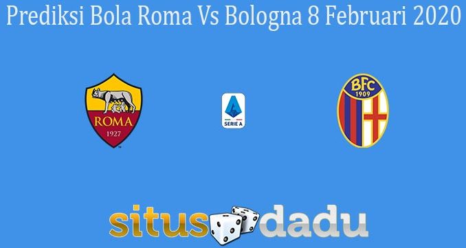 Prediksi Bola Roma Vs Bologna 8 Februari 2020