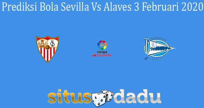 Prediksi Bola Sevilla Vs Alaves 3 Februari 2020