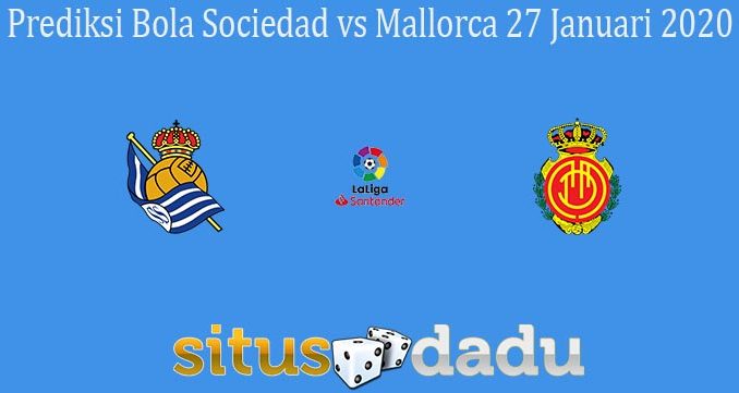 Prediksi Bola Sociedad vs Mallorca 27 Januari 2020