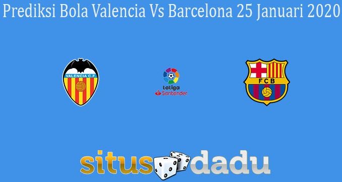 Prediksi Bola Valencia Vs Barcelona 25 Januari 2020