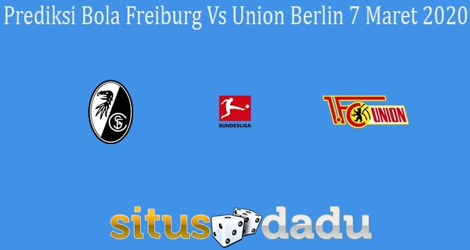 Prediksi Bola Freiburg Vs Union Berlin 7 Maret 2020