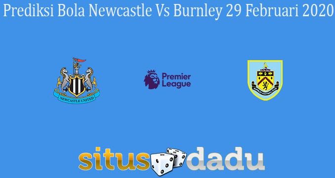 Prediksi Bola Newcastle Vs Burnley 29 Februari 2020