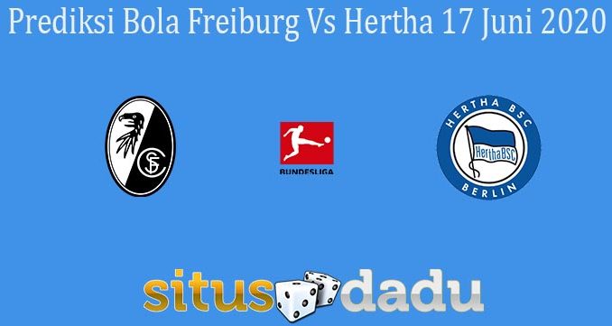 Prediksi Bola Freiburg Vs Hertha 17 Juni 2020
