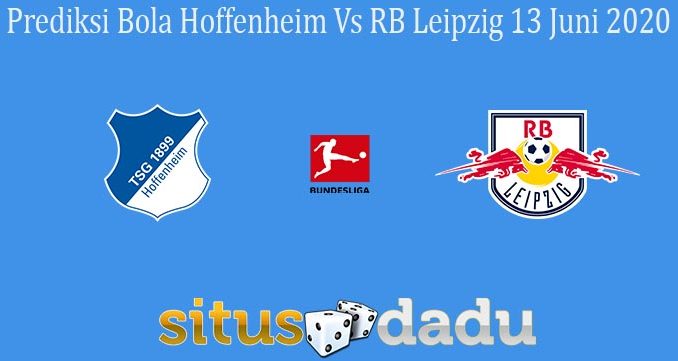 Prediksi Bola Hoffenheim Vs RB Leipzig 13 Juni 2020
