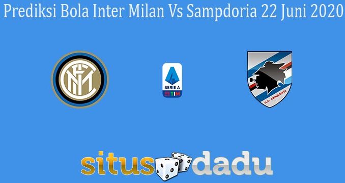 Prediksi Bola Inter Milan Vs Sampdoria 22 Juni 2020