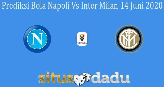 Prediksi Bola Napoli Vs Inter Milan 14 Juni 2020