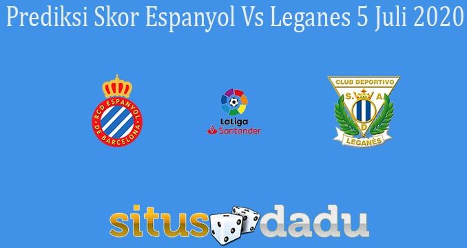 Prediksi Skor Espanyol Vs Leganes 5 Juli 2020