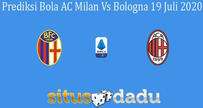 Prediksi Bola AC Milan Vs Bologna 19 Juli 2020