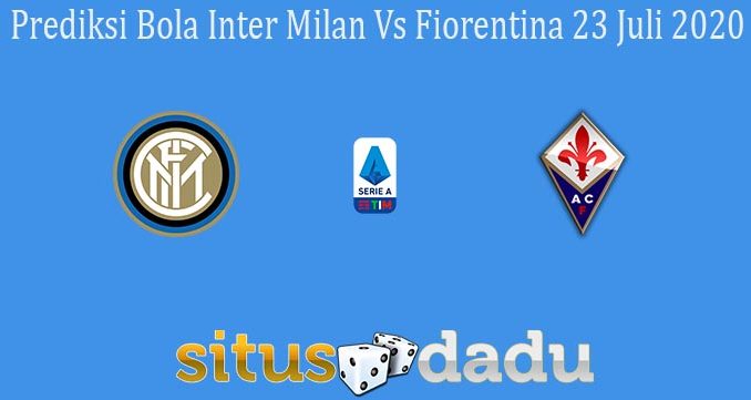 Prediksi Bola Inter Milan Vs Fiorentina 23 Juli 2020