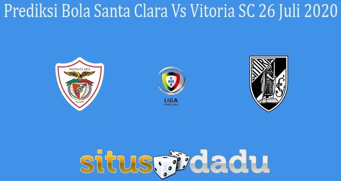 Prediksi Bola Santa Clara Vs Vitoria SC 26 Juli 2020