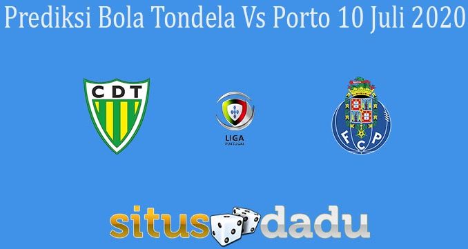 Prediksi Bola Tondela Vs Porto 10 Juli 2020
