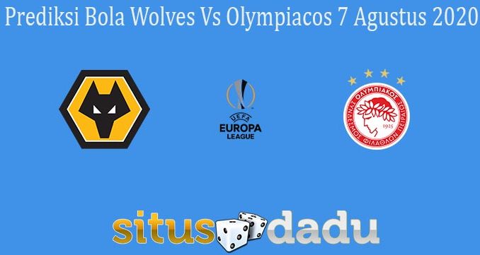 Prediksi Bola Wolves Vs Olympiacos 7 Agustus 2020