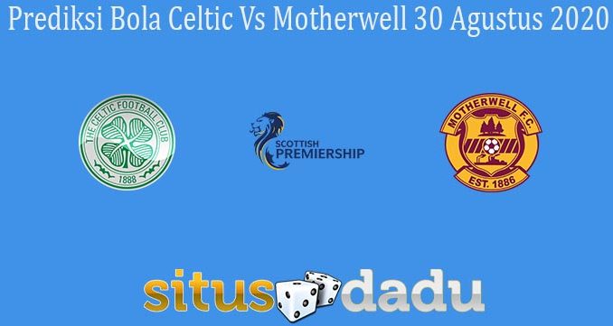 Prediksi Bola Celtic Vs Motherwell 30 Agustus 2020