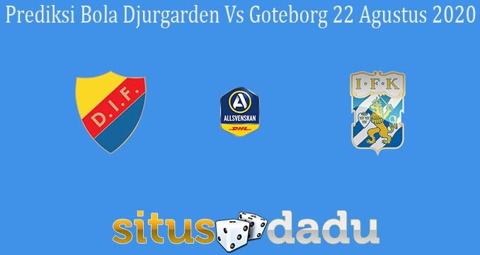 Prediksi Bola Djurgarden Vs Goteborg 22 Agustus 2020