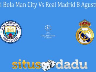 Prediksi Bola Man City Vs Real Madrid 8 Agustus 2020