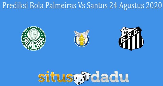 Prediksi Bola Palmeiras Vs Santos 24 Agustus 2020
