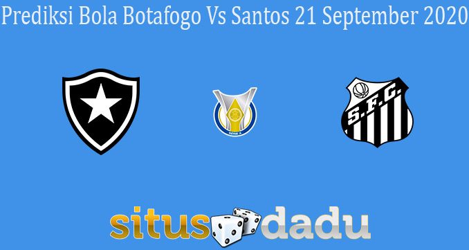 Prediksi Bola Botafogo Vs Santos 21 September 2020