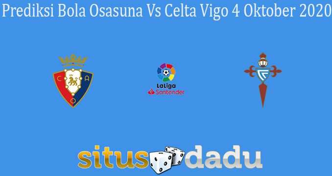 Prediksi Bola Osasuna Vs Celta Vigo 4 Oktober 2020