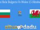 Prediksi Bola Bulgaria Vs Wales 15 Oktober 2020