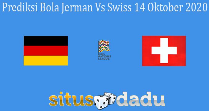Prediksi Bola Jerman Vs Swiss 14 Oktober 2020