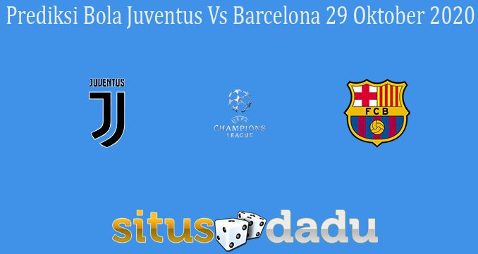 Prediksi Bola Juventus Vs Barcelona 29 Oktober 2020