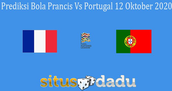 Prediksi Bola Prancis Vs Portugal 12 Oktober 2020