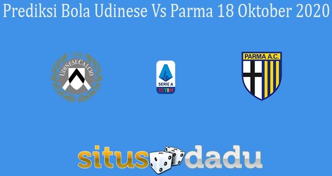Prediksi Bola Udinese Vs Parma 18 Oktober 2020