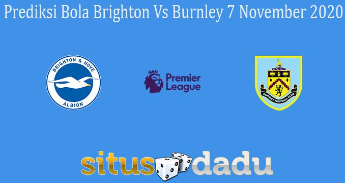 Prediksi Bola Brighton Vs Burnley 7 November 2020