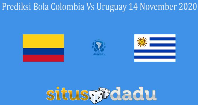 Prediksi Bola Colombia Vs Uruguay 14 November 2020