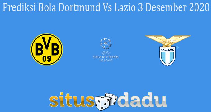 Prediksi Bola Dortmund Vs Lazio 3 Desember 2020