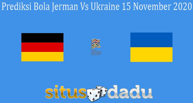 Prediksi Bola Jerman Vs Ukraine 15 November 2020