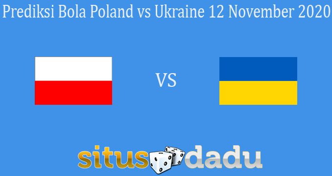 Prediksi Bola Poland vs Ukraine 12 November 2020