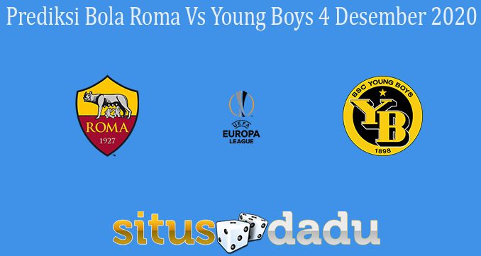 Prediksi Bola Roma Vs Young Boys 4 Desember 2020