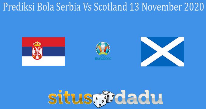 Prediksi Bola Serbia Vs Scotland 13 November 2020
