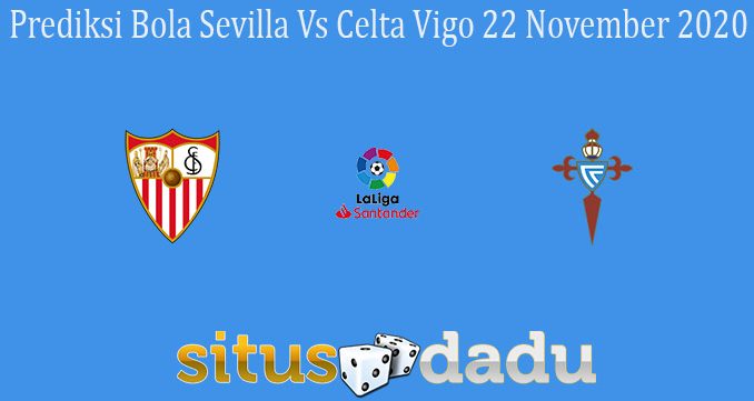Prediksi Bola Sevilla Vs Celta Vigo 22 November 2020