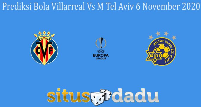 Prediksi Bola Villarreal Vs M Tel Aviv 6 November 2020