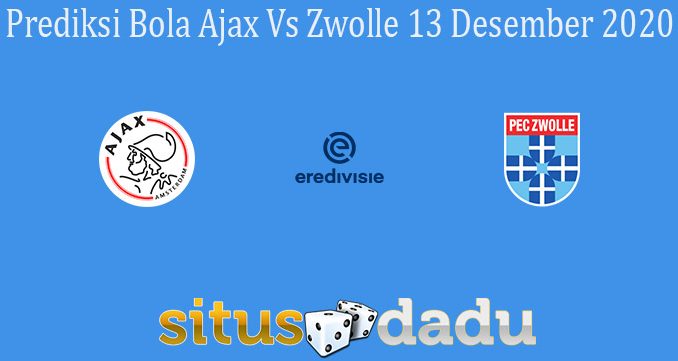 Prediksi Bola Ajax Vs Zwolle 13 Desember 2020