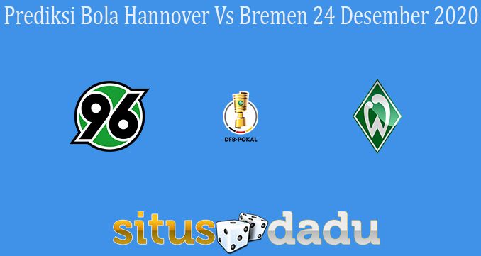 Prediksi Bola Hannover Vs Bremen 24 Desember 2020