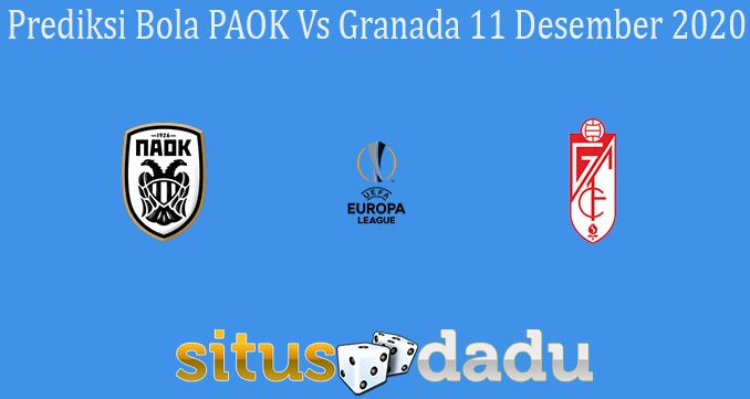Prediksi Bola PAOK Vs Granada 11 Desember 2020