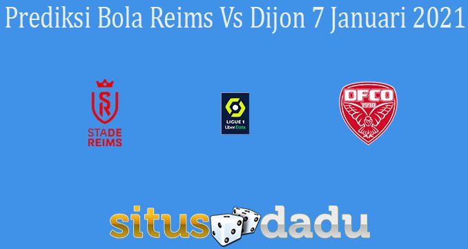 Prediksi Bola Reims Vs Dijon 7 Januari 2021