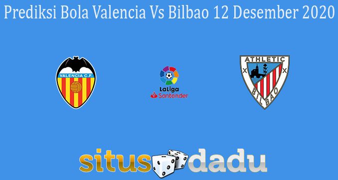 Prediksi Bola Valencia Vs Bilbao 12 Desember 2020