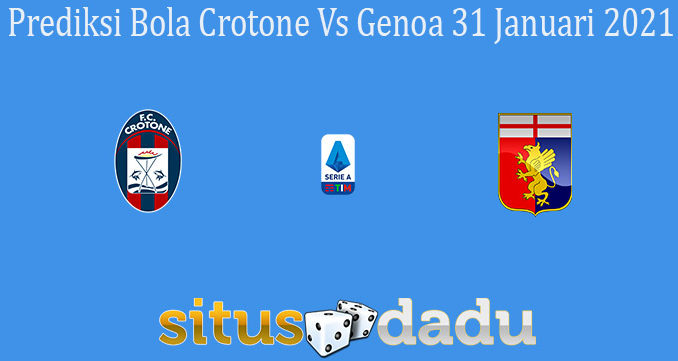 Prediksi Bola Crotone Vs Genoa 31 Januari 2021