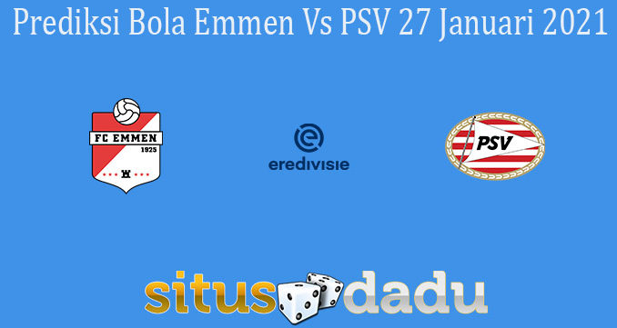 Prediksi Bola Emmen Vs PSV 27 Januari 2021