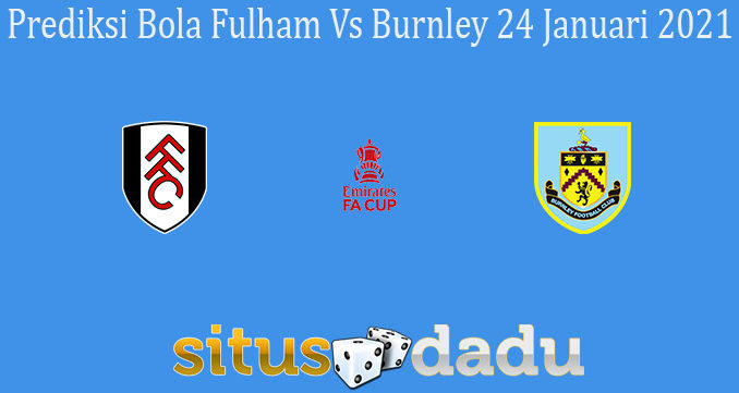 Prediksi Bola Fulham Vs Burnley 24 Januari 2021