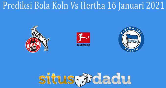 Prediksi Bola Koln Vs Hertha 16 Januari 2021