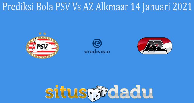 Prediksi Bola PSV Vs AZ Alkmaar 14 Januari 2021
