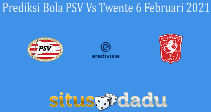 Prediksi Bola PSV Vs Twente 6 Februari 2021
