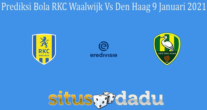 Prediksi Bola RKC Waalwijk Vs Den Haag 9 Januari 2021